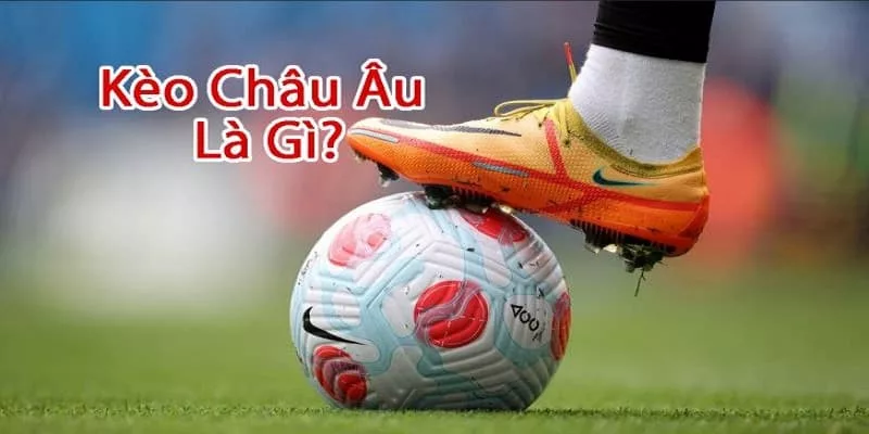 Kèo Châu Âu cùng thông tin giới thiệu chung